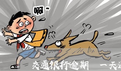 交通银行逾期 一天还款吗 交通银行逾期 一天还款吗
